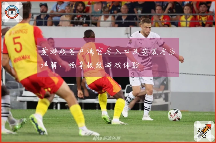 爱游戏客户端官方入口及安装方法详解,畅享极致游戏体验