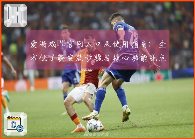 爱游戏PC官网入口及使用指南:全方位了解安装步骤与核心功能亮点的实用技巧分享