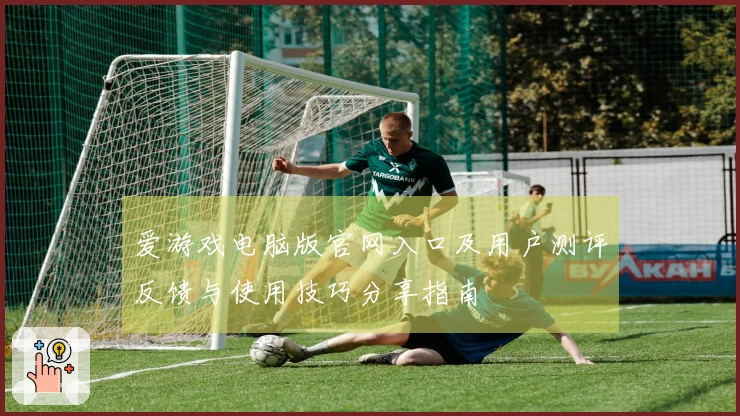 爱游戏电脑版官网入口及用户测评反馈与使用技巧分享指南